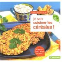 Je sais cuisiner les céréales ! : boulgour, fonio, millet, sarrasin...