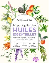 Le grand guide des huiles essentielles : la référence pour les utiliser facilement et sans risque