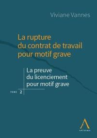 La rupture du contrat de travail pour motif grave. Vol. 2. La preuve du licenciement pour motif grave