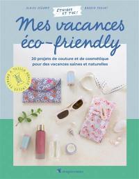 Mes vacances éco-friendly : 20 projets de couture et de cosmétique pour des vacances saines et naturelles