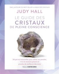 Le guide des cristaux de pleine conscience : 24 pierres essentielles pour calmer ses pensées, vivre le moment présent et prendre de meilleures décisions