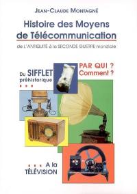 Histoire des moyens de télécommunication : de l'Antiquité à la Seconde Guerre mondiale : du sifflet préhistorique à la télévision