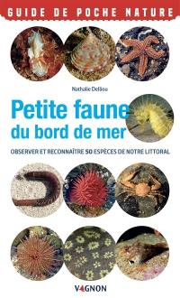 Petite faune du bord de mer : observer et reconnaître 50 espèces de notre littoral