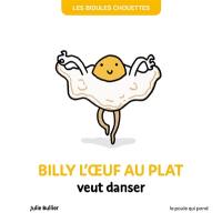 Les bidules chouettes. Billy l'oeuf au plat veut danser