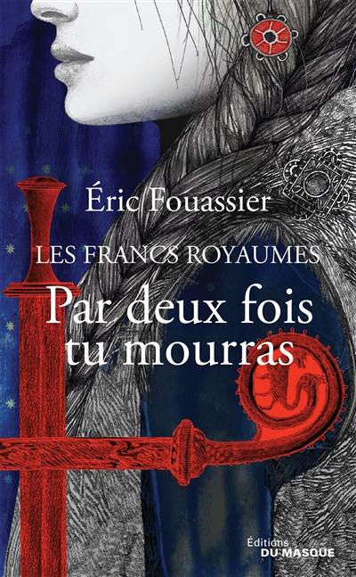 Les francs royaumes. Vol. 1. Par deux fois tu mourras