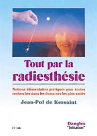 Tout par la radiesthésie : notions élémentaires pratiques pour toutes recherches dans les domaines les plus variés