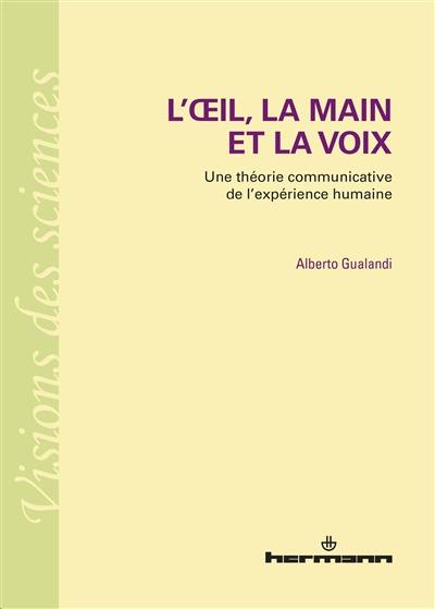 L'oeil, la main et la voix : une théorie communicative de l'expérience humaine