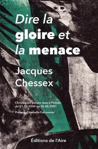 Dire la gloire et la menace : chroniques parues dans L'Hebdo du 01.03.2000 au 30.08.2001