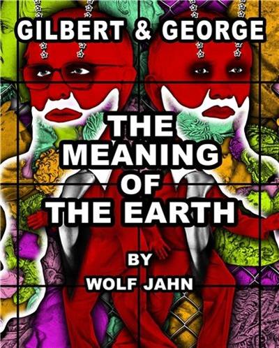 Gilbert & George The Meaning of the Earth