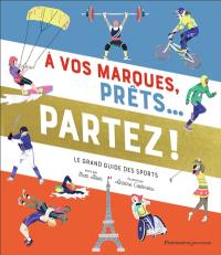 A vos marques, prêts... Partez ! : le grand guide des sports