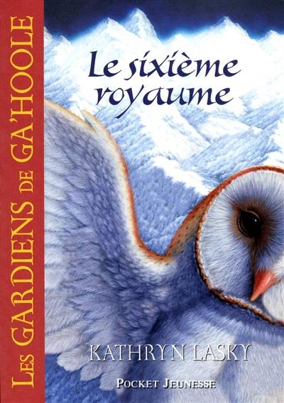 Les gardiens de Ga'Hoole. Vol. 13. Le sixième royaume