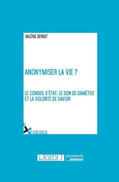 Anonymiser la vie ? : le Conseil d'Etat, le don de gamètes et la volonté de savoir