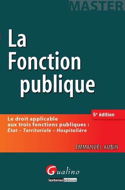 La fonction publique : le droit applicable aux trois fonctions publiques : Etat, territoriale, hospitalière