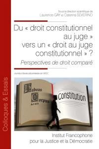 Du droit constitutionnel au juge vers un droit au juge constitutionnel ? : perspectives de droit comparé : actes de la Journée d'études décentralisée de l'AFDC, Aix-en-Provence, 23 novembre 2018