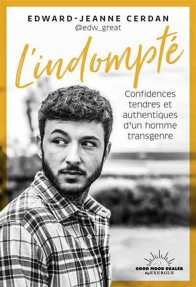 L'indompté : confidences tendres et authentiques d'un homme transgenre L'indompté : confidences tendres et authentiques d'un homme transgenre