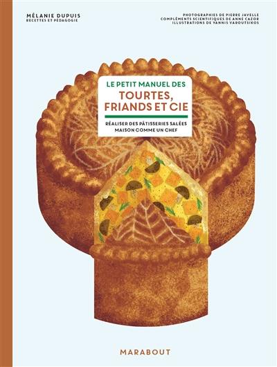 Le petit manuel des tourtes, friands et Cie : réaliser des pâtisseries salées maison comme un chef