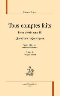 Ecrits choisis. Vol. 3. Tous comptes faits : questions linguistiques