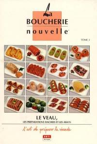 La Boucherie nouvelle : l'art de préparer la viande. Vol. 3. Le Veau, les préparations hachées et les abats