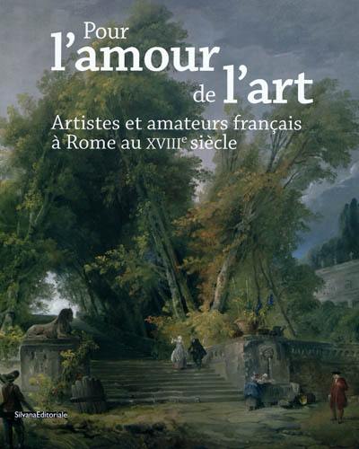 Pour l'amour de l'art : artistes et amateurs français à Rome au XVIIIe siècle