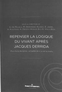 Repenser la logique du vivant après Jacques Derrida : plus d'une discipline : actualité de La vie la mort