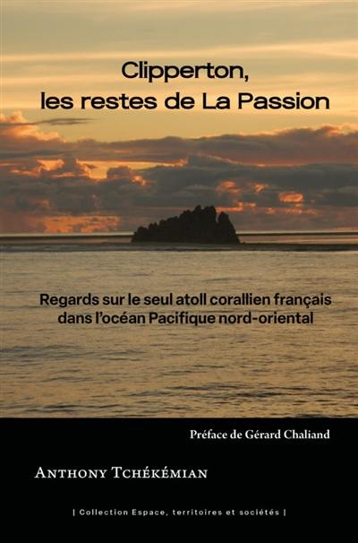 Clipperton, les restes de la Passion : regards sur le seul atoll corallien français dans l'océan Pacifique nord-oriental