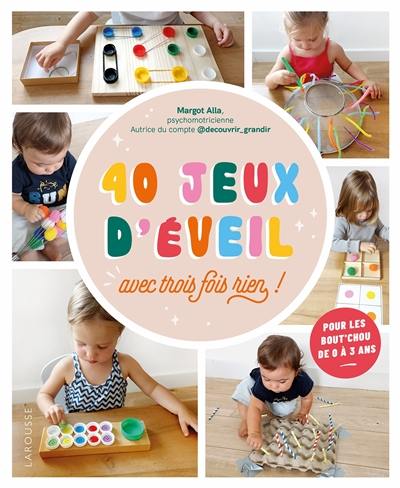 40 jeux d'éveil : avec trois fois rien ! : pour les bout'chou de 0 à 3 ans