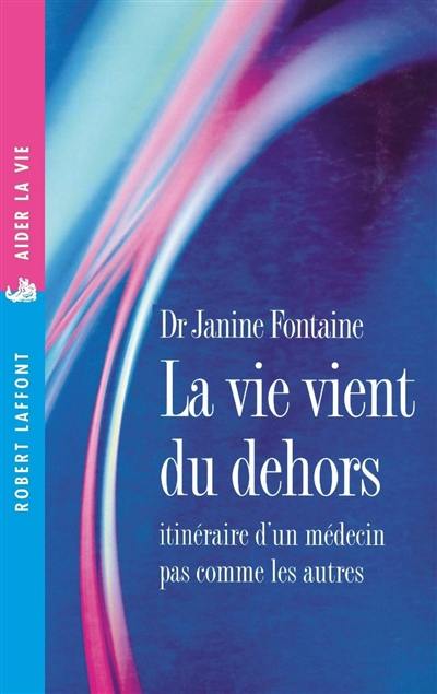 La vie vient du dehors : itinéraire d'un médecin pas comme les autres