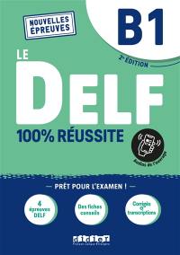 Le DELF B1 : 100 % réussite : nouvelles épreuves