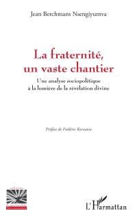 La fraternité, un vaste chantier : une analyse sociopolitique à la lumière de la révélation divine