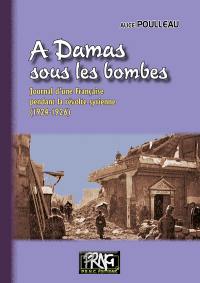 A Damas sous les bombes : journal d'une Française pendant la révolte syrienne (1924-1926)