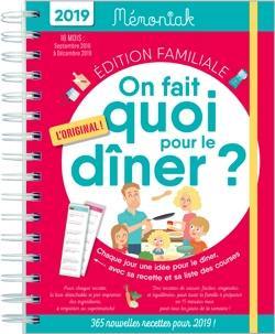 On fait quoi pour le dîner ? 2019 : chaque jour, une idée pour le dîner, avec sa recette et sa liste de courses : 16 mois, de septembre 2018 à décembre 2019, édition familiale