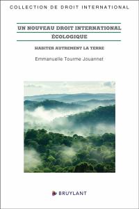 Un nouveau droit international écologique : habiter autrement la Terre