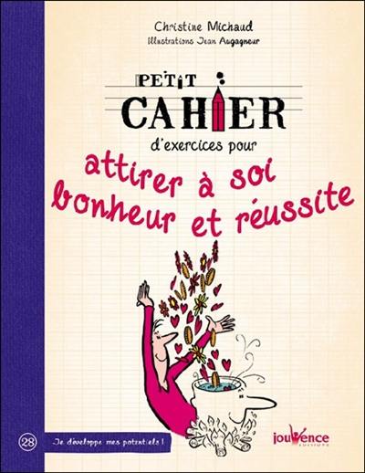 Petit cahier d'exercices pour attirer à soi bonheur et réussite