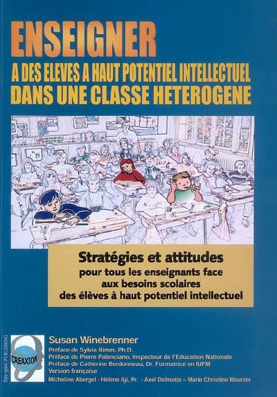 Enseigner à des élèves à haut potentiel intellectuel dans une classe hétérogène : stratégies et attitudes pour tous les enseignants face aux besoins scolaires des élèves à haut potentiel intellectuel