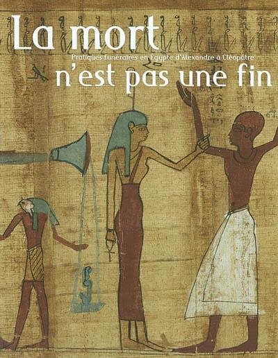 La mort n'est pas une fin : pratiques funéraires en Egypte d'Alexandre à Cléopâtre : exposition, Arles, Musée de l'Arles antique, 28 septembre 2002 au 5 janvier 2003