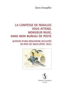 La comtesse de Noailles vous attend, monsieur Rilke, dans mon bureau de poste : autour d'une rencontre occultée en pays de Vaud (Etoy, 1921)