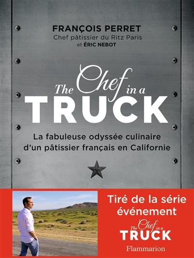 The chef in a truck : la fabuleuse odyssée culinaire d'un pâtissier français en Californie