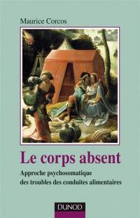 Le corps absent : approche psychosomatique des troubles des conduites alimentaires