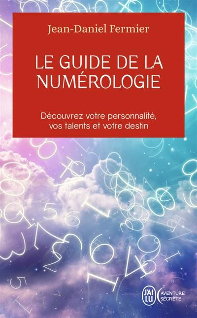 Le guide de la numérologie : les 7 clés pour réussir son chemin de vie : découvrez votre personnalité, vos talents et votre destin