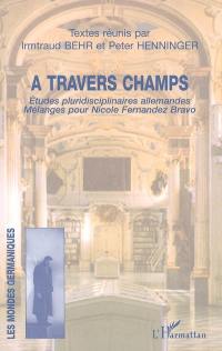 A travers champs : études pluridisciplinaires allemandes : mélanges pour Nicole Fernandez Bravo