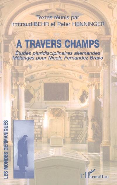 A travers champs : études pluridisciplinaires allemandes : mélanges pour Nicole Fernandez Bravo