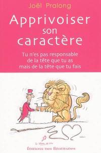 Apprivoiser son caractère : tu n'es pas responsable de la tête que tu as mais de la tête que tu fais