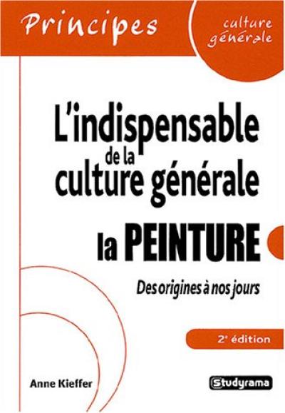L'indispensable de la culture générale : la peinture des origines à nos jours L'indispensable de la culture générale : la peinture des origines à nos jours