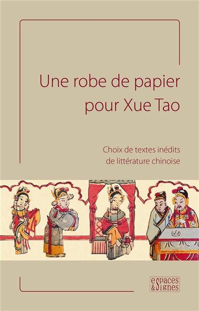 Une robe de papier pour Xue Tao : choix de textes inédits de littérature chinoise