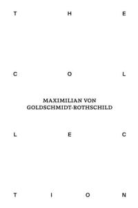 The Collection of Maximilian von Goldschmidt-Rothschild