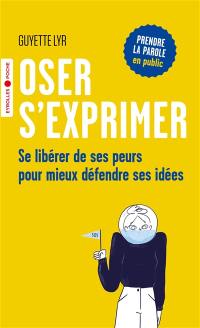 Oser s'exprimer : se libérer de ses peurs pour mieux défendre ses idées