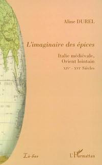 L'imaginaire des épices : Italie médiévale, Orient lointain : XIVe-XVIe siècles