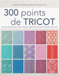 300 points de tricot : les grands classiques, des créations originales, des points anciens retrouvés