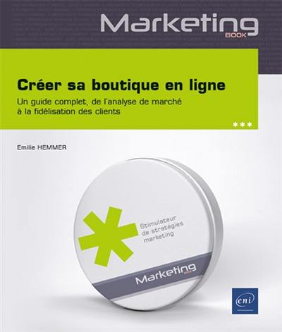 Créer sa boutique en ligne : un guide complet, de l'analyse de marché à la fidélisation des clients