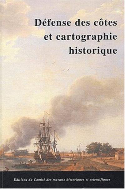 Défense des côtes et cartographie historique : actes du 124e Congrès national des sociétés historiques et scientifiques, section histoire du monde moderne, de la Révolution française et des révolutions, Nantes, 19-26 avril 1999